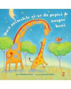 Daca animalele si-ar da pupici de noapte buna - Ann Whitford Paul