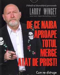 De ce naiba aproape totul merge atat de prost! - Larry Winget