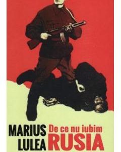 De ce nu iubim Rusia - Marius Lulea
