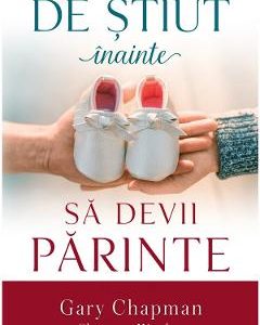 De stiut inainte sa devii parinte - Gary Chapman