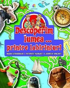 Descoperim lumea... printre labirinturi