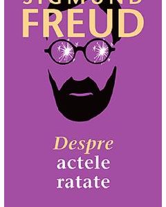 Despre actele ratate - Sigmund Freud