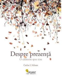 Despre prezenta. O calatorie spre sine - Carlos L Abbate