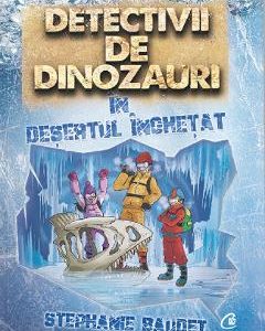 Detectivii de dinozauri in desertul inghetat - Stephanie Baudet