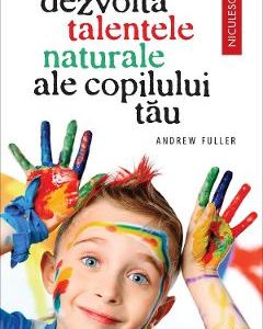 Dezvolta talentele naturale ale copilului tau - Andrew Fuller