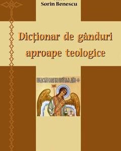 Dictionar de ganduri aproape teologice - Sorin Benescu