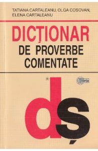 Dictionar de proverbe comentate - Tatiana Cartaleanu, Olga Cosovan, Elena Cartaleanu, Manuale Carte Scolara