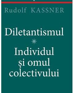 Diletantismul. Individul si omul colectivului - Rudolf Kassner