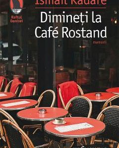Dimineti la Cafe Rostand - Ismail Kadare