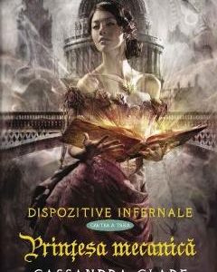 Dispozitive infernale. Cartea a treia: Printesa mecanica - Cassandra Clare