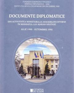 Documente diplomatice: din activitatea Ministerului Afacerilor Externe in mandatul lui Adrian Nastase: iulie 1990 - octombrie 1992