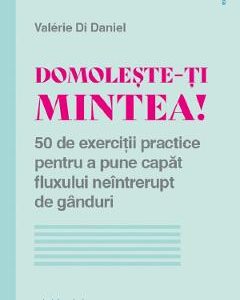 Domoleste-ti mintea! 50 de exercitii practice - Valerie di Daniel
