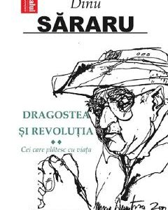 Dragostea si revolutia Vol.2: Cei care platesc cu viata - Dinu Sararu