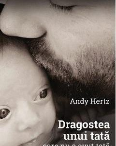 Dragostea unui tata care nu a avut tata - Andy Hertz