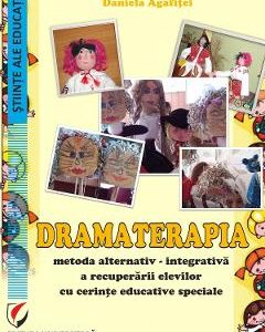 Dramaterapia. Metoda alternativ-integrativa a recuperarii elevilor cu cerinte educative speciale - Daniela Agafitei