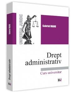 Drept administrativ. Curs universitar - Gabriel Manu