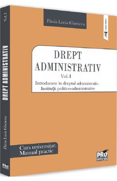 Drept administrativ. Curs universitar. Manual practic Vol.1 - Flavia-Lucia Ghencea