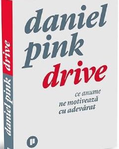 Drive. Ce anume ne motiveaza cu adevarat - Daniel Pink