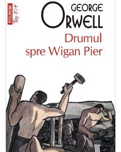 Drumul spre Wigan Pier - George Orwell, Beletristica – ofertă, preț și specificații