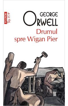Drumul spre Wigan Pier – George Orwell | Beletristica