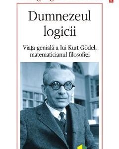 Dumnezeul logicii. Viata geniala a lui Kurt Godel