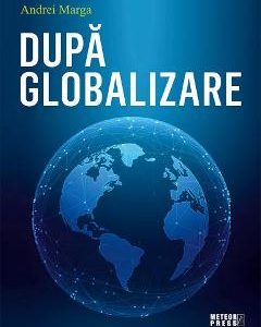Dupa globalizare - Andrei Marga