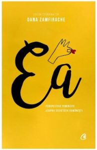 Ea. Perspective feministe asupra societatii romanesti - Oana Zamfirache, Stiinte Umaniste