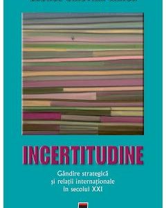 Ed.2 Incertitudine.Gandire strategica si relatii internationale in secolul XXI - George Cristian Maior