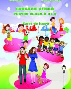 Educatie civica - Clasa 3 - Caiet de lucru - Adina Grigore