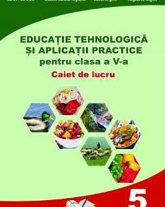 Educatie tehnologica - Clasa 5 - Caiet si aplicatii practice - Daniel Paunescu