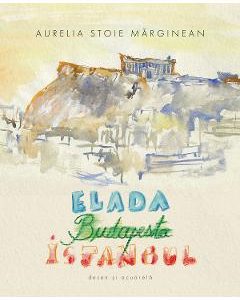 Elada. Budapesta. Istanbul - Aurelia Stoie Marginean