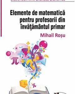 Elemente de matematica pentru profesorii din invatamantul primar - Mihail Rosu