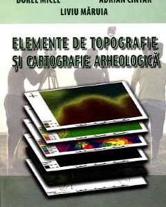 Elemente de topografie si cartografie arheologica - Dorel Micle