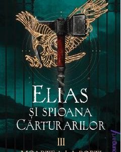 Elias si spioana Carturarilor III: Moartea la porti - Sabaa Tahir
