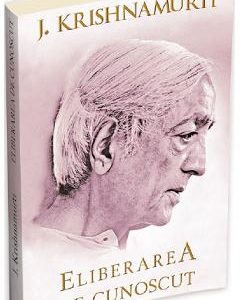 Eliberarea de cunoscut - Jiddu Krishnamurti