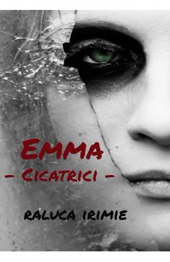 Emma, cicatrici - Raluca Irimie, Beletristica – ofertă, preț și specificații