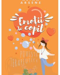 Emotii de copil. Povesti terapeutice - Alina Arsene