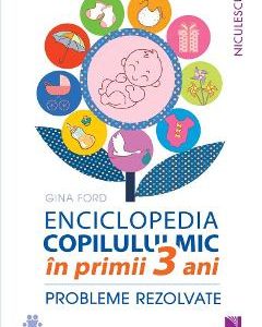 Enciclopedia copilului mic in primii 3 ani - Gina Ford