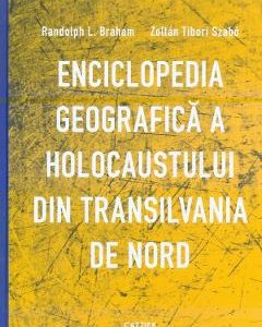 Enciclopedia geografica a Holocaustului din Transilvania de Nord - Randolph L. Braham