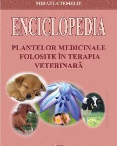 Enciclopedia plantelor medicinale folosite in terapia veterinara - Mihaela Temelie