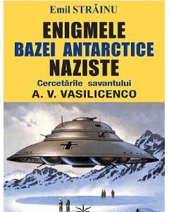 Enigmele bazei Antarctice naziste - Emil Strainu