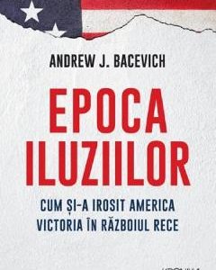 Epoca iluziilor - Andrew Bacevich