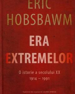Era Extremelor. O istorie a secolului XX 1914-1991 - Eric Hobsbawm