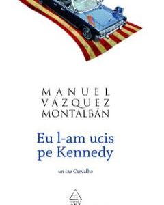 Eu l-am ucis pe Kennedy - Manuel Vazquez Montalban