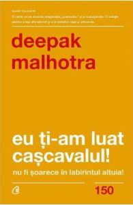 Eu ti-am luat cascavalul! Nu fi soarece in labirintul altuia! - Deepak Malhotra, Dezvoltare Personala