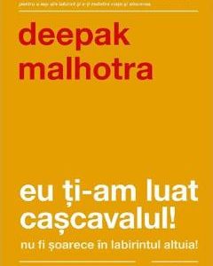 Eu ti-am luat cascavalul! Nu fi soarece in labirintul altuia! - Deepak Malhotra