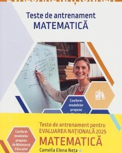 Evaluare nationala 2025. Matematica. Teste de antrenament - Camelia Elena Neta