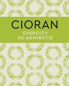Exercitii de admiratie - Emil Cioran