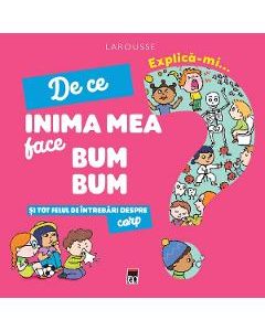 Explica-mi... de ce inima mea face bum bum. Larousse - Emmanuelle Kecir-Lepetit