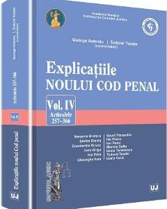 Explicatiile noului Cod penal vol.4: articolele 257-366 - George Antoniu